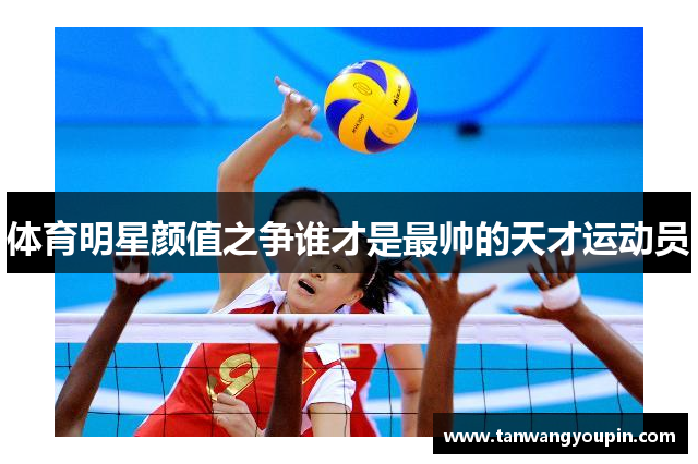 体育明星颜值之争谁才是最帅的天才运动员