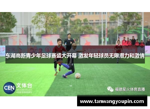 东湖高新青少年足球赛盛大开幕 激发年轻球员无限潜力和激情
